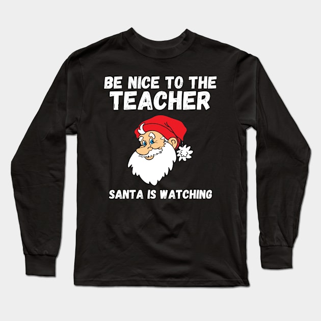 Be Nice To The Teacher Santa Is Watching Teacher Christmas Long Sleeve T-Shirt by deafcrafts